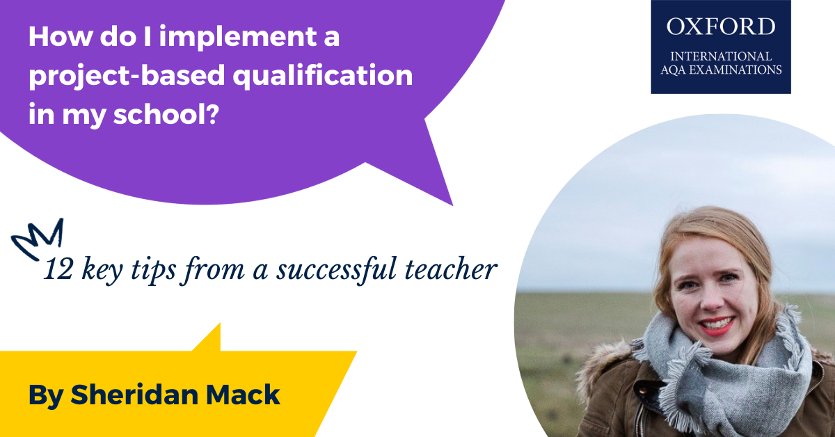 Teacher Sheridan Mack explains 12 key steps to successfully integrate a International Independent Project Based Qualifications such as the OxfordAQA International IPQ into the school curriculum.